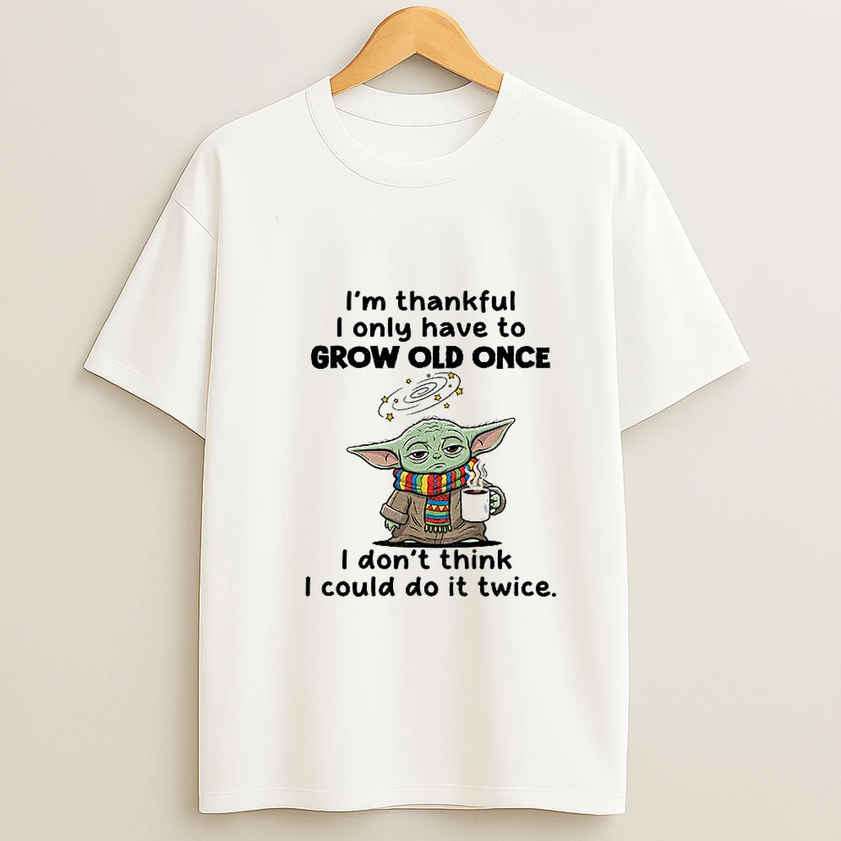 Baby Yoda Im Thankful I Only Have To Grow Old Once I Dont Think I Could Do It Twice Tshirt Hoodie