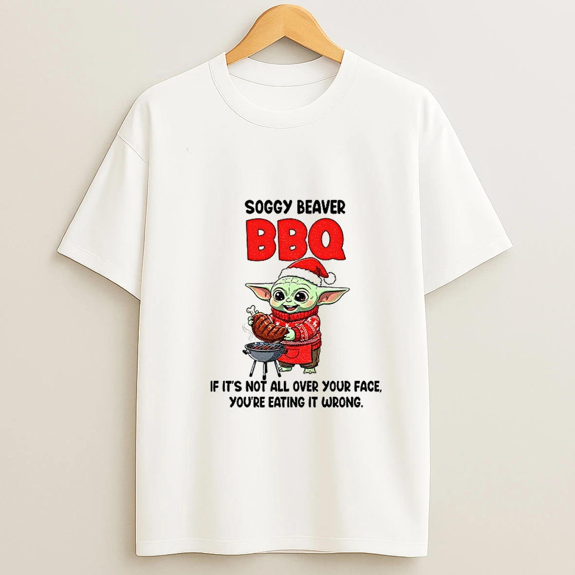 Baby Yoda Santa Soggy Beaver Bbq If Its Not All Over Your Face Youre Eating It Wrong Christmas Tshirt Hoodie
