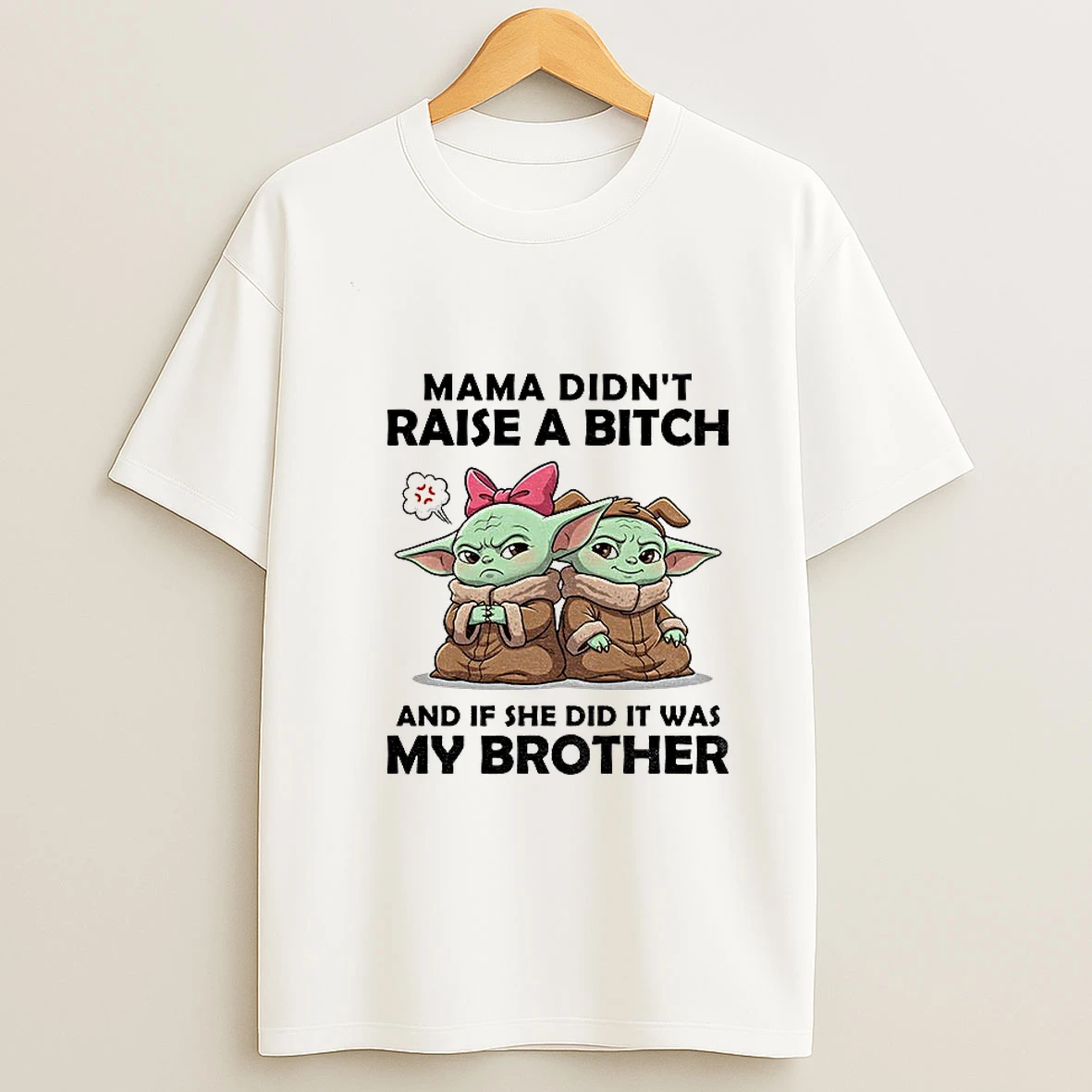 Baby Yoda Mama Didnt Raise A Bitch And If She Did It Was My Brother Tshirt Hoodie