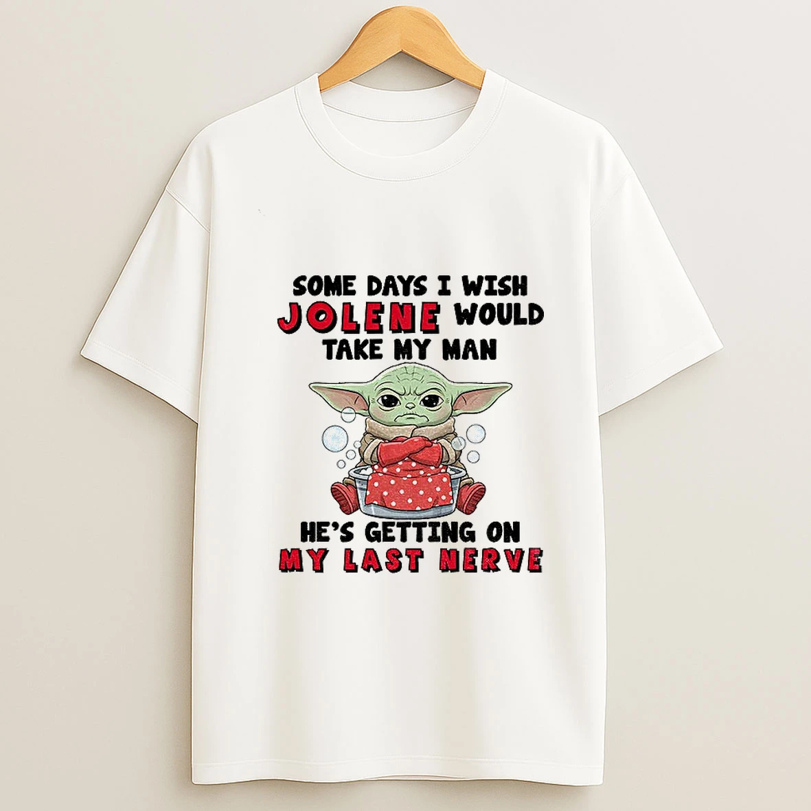 Baby Yoda Some Days I Wish Jolene Would Take My Man Hes Getting On My Last Never Tshirt Hoodie