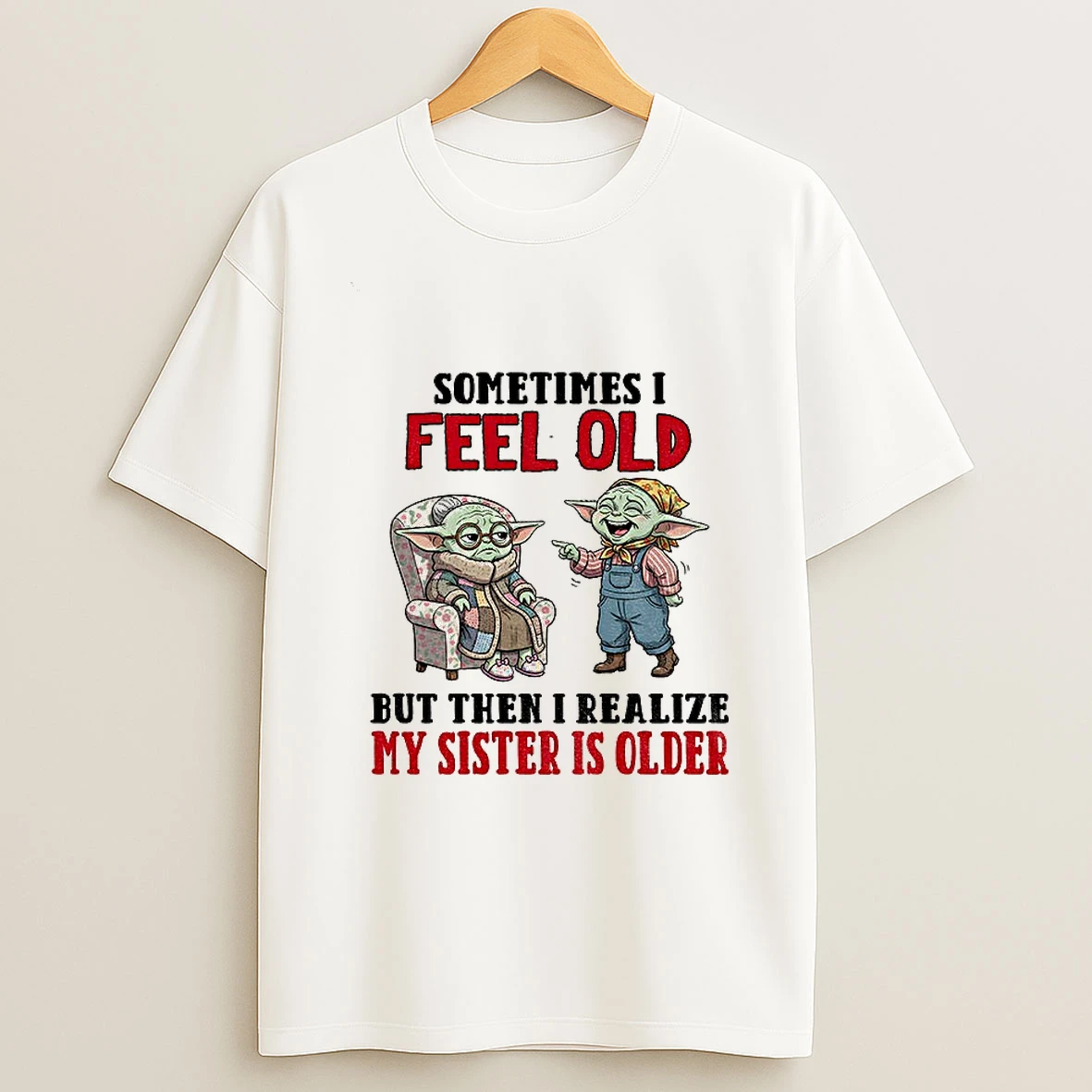 Baby Yoda Sometimes I Feel Old But Then I Realize My Sister Is Older Png Tshirt Hoodie