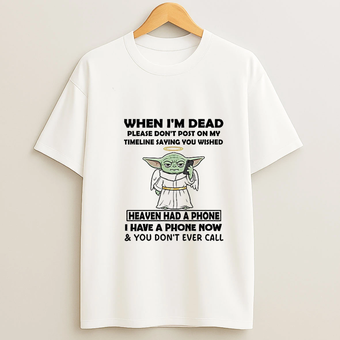 Baby Yoda When Im Dead Please Dont Post On My Timeline Saying You Wish Heaven Had A Phone Tshirt Hoodie