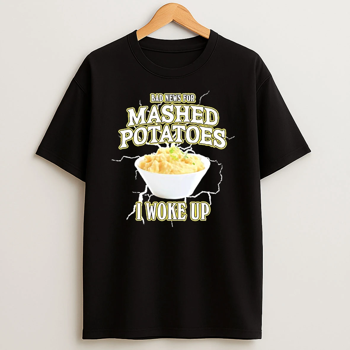 Bad News For Mashed Potatoes I Woke Up Tshirt Hoodie