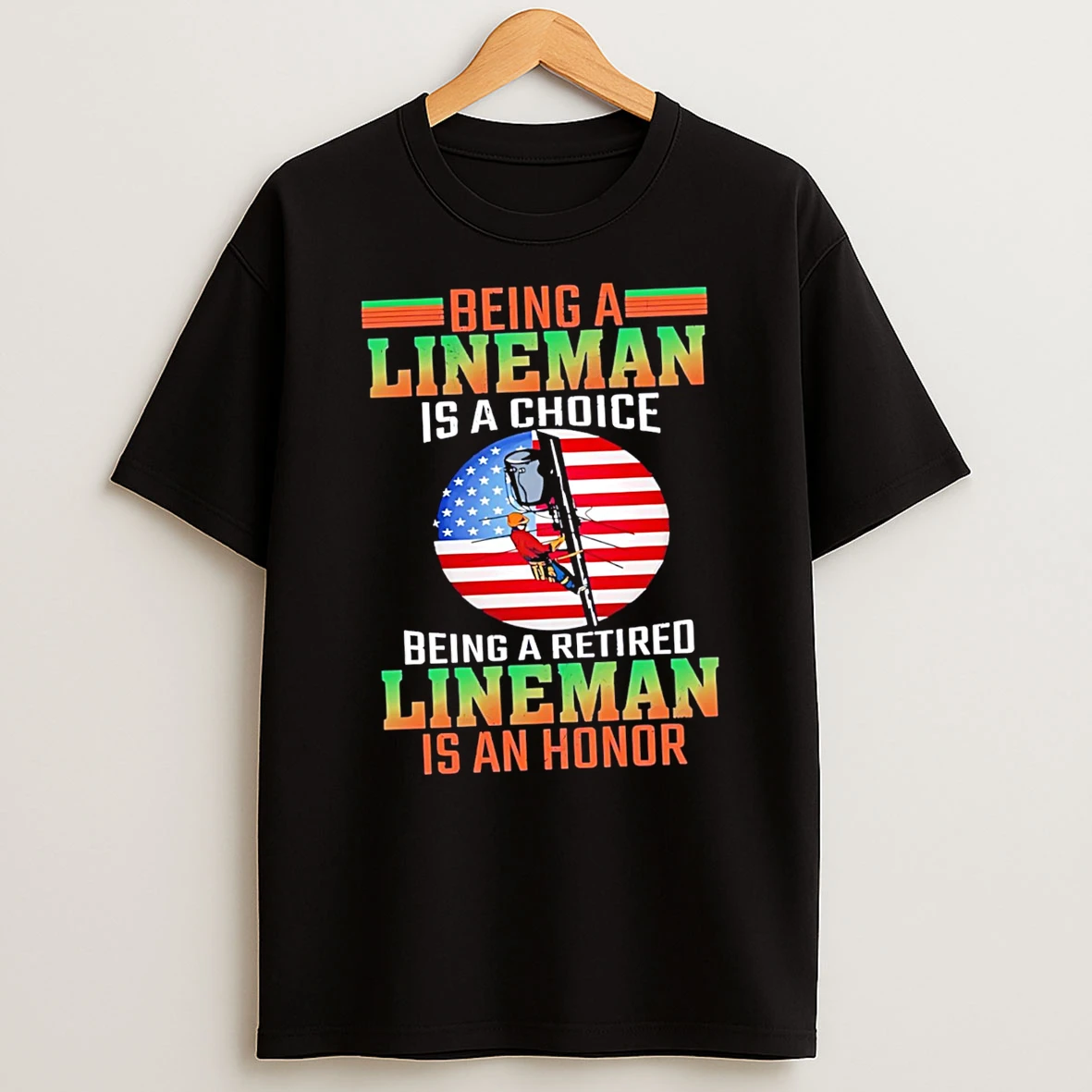 Being A Lineman Is A Choice Being A Retired Lineman Is An Honor Tshirt Hoodie