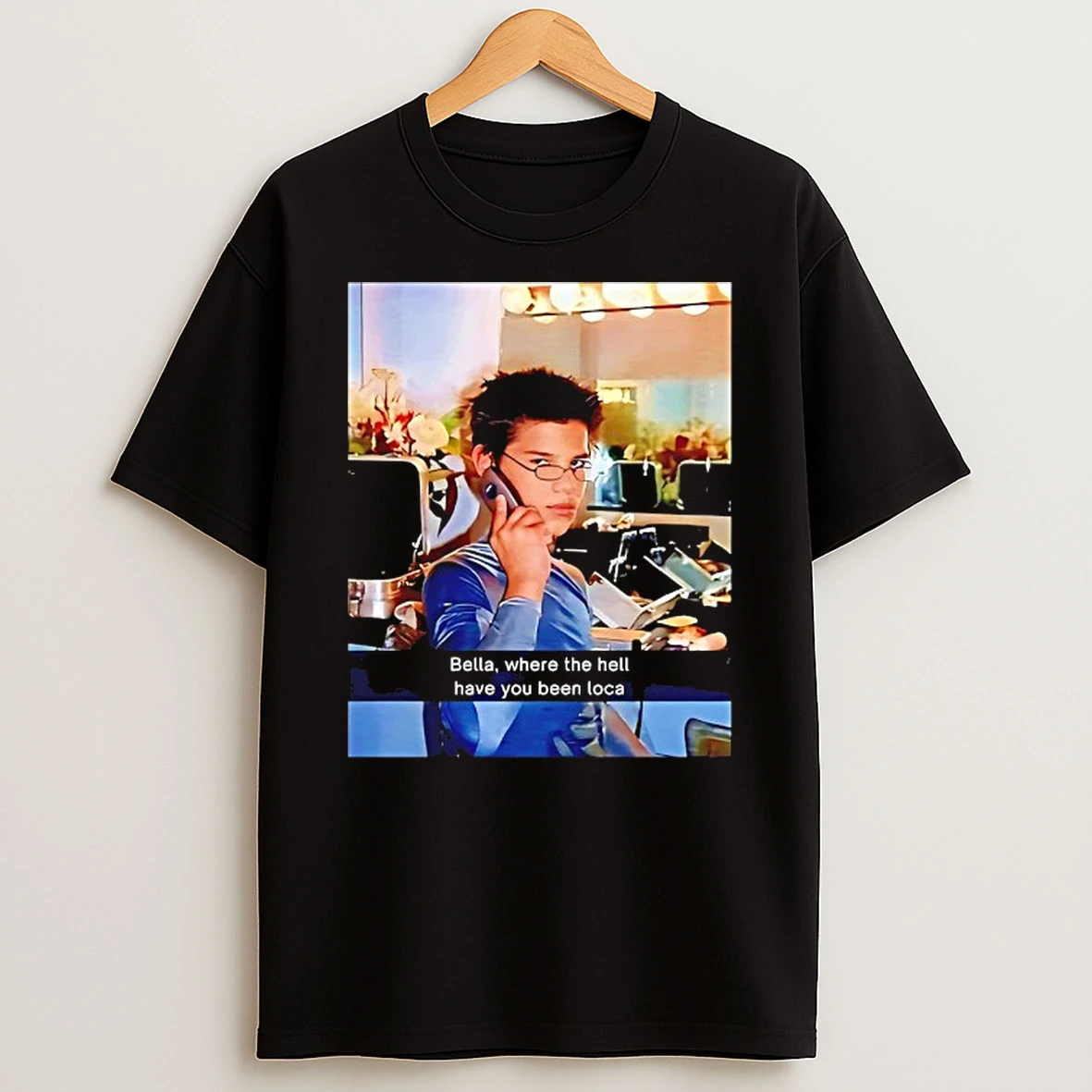 Bella Where The Hell Have You Been Loca Tshirt Hoodie