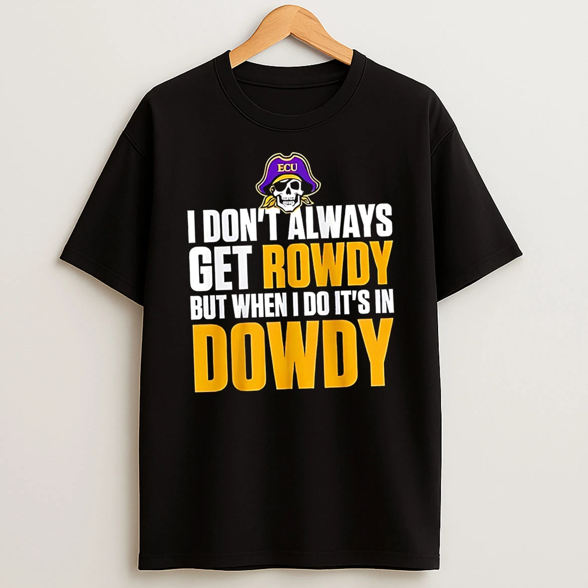 Best Ecu I Dont Always Get Rowdy But When I Do Its In Dowdy Tshirt Hoodie