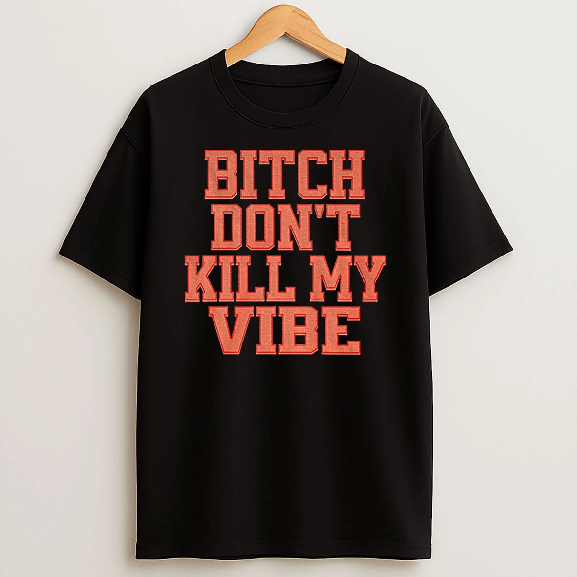 Bitch Dont Kill My Vibe Tshirt Hoodie