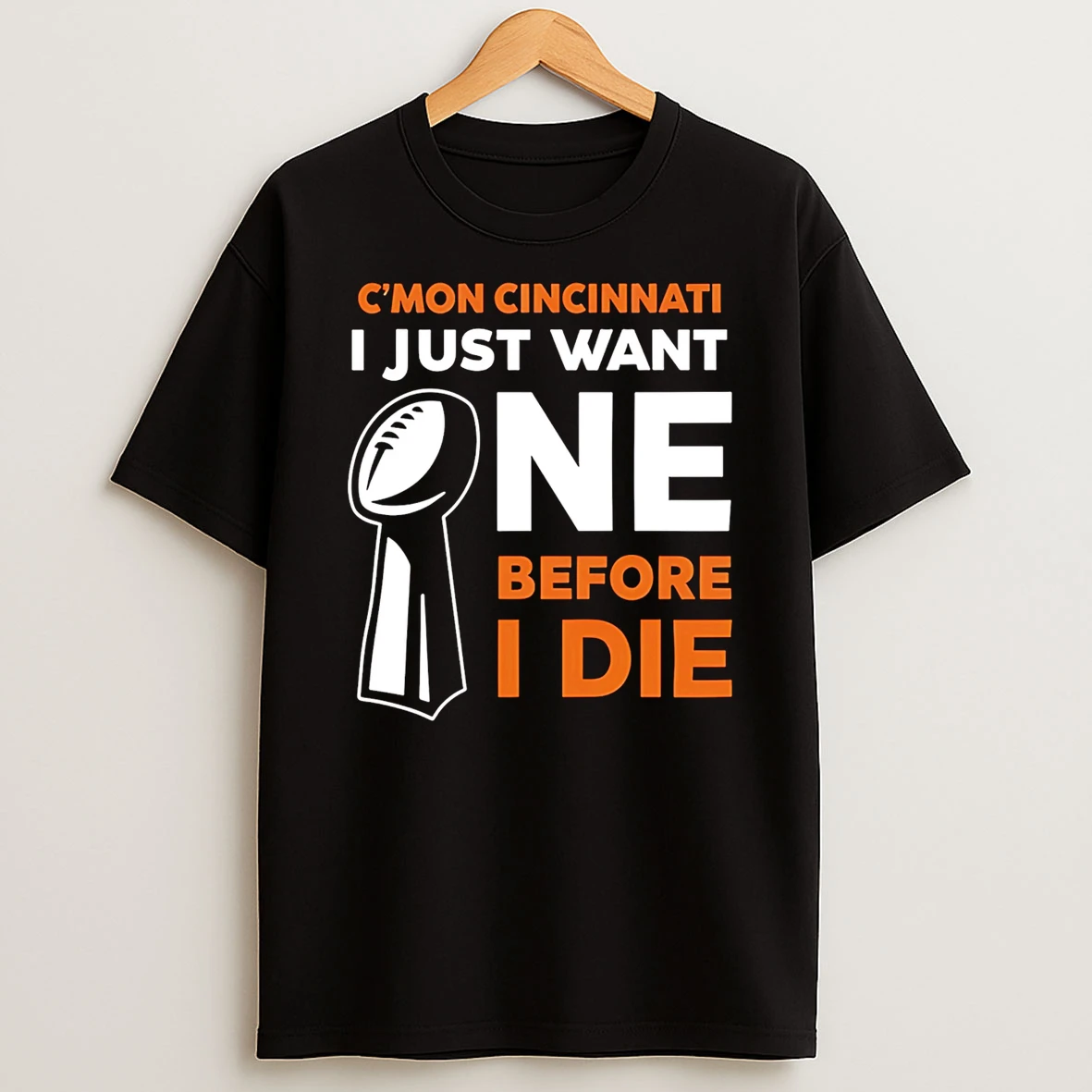 Cincinnati Bengals Cmon Cincinnati I Just Want One Super Bowl Before I Die Tshirt Hoodie