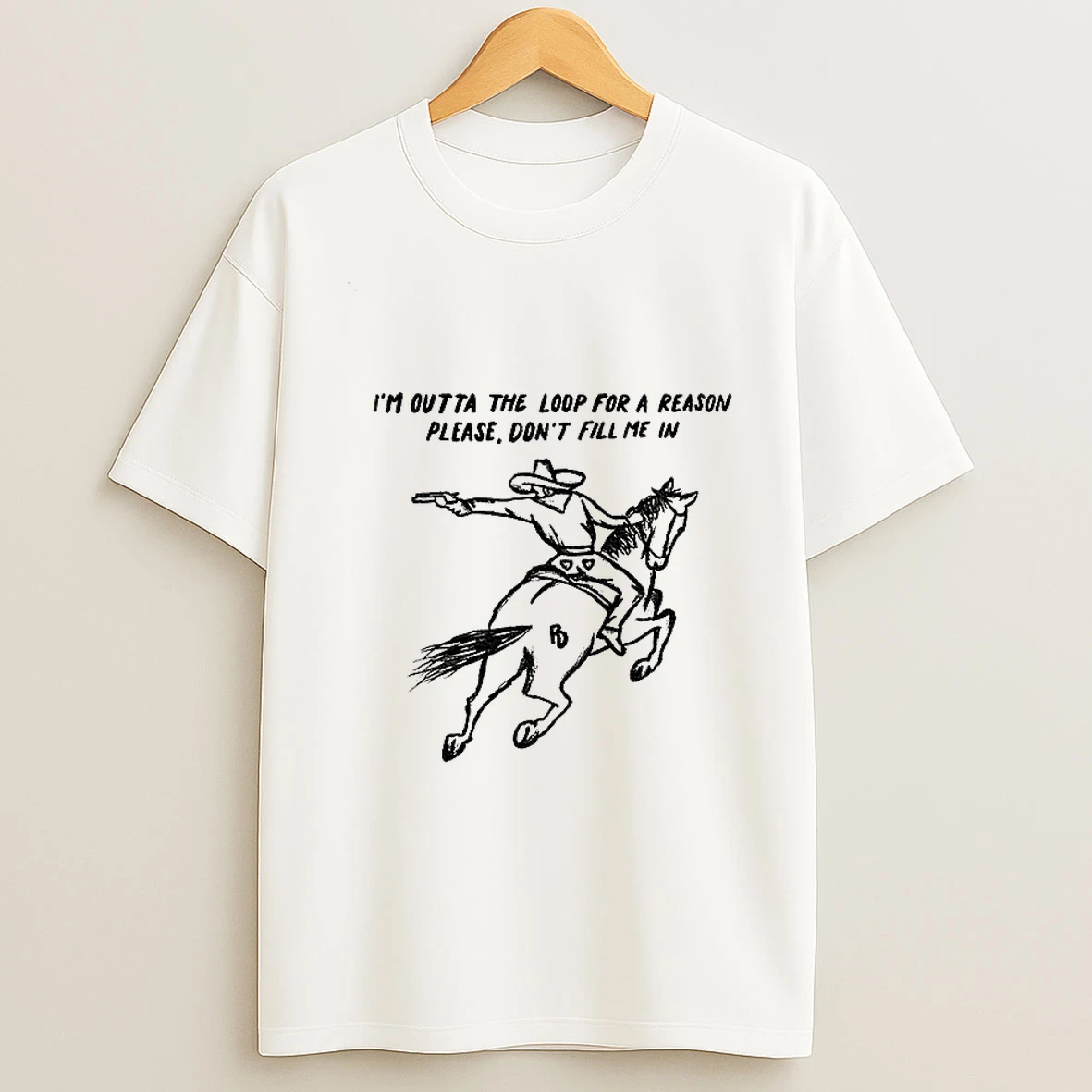 Cowboy Driving Horse Im Outta The Loop For A Reason Please Dont Fill Me In Tshirt Hoodie