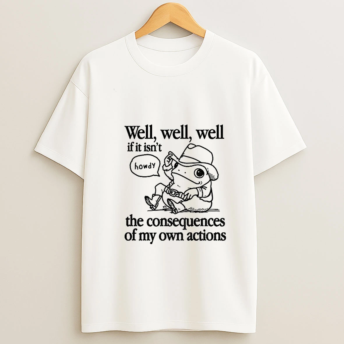 Cowfrog Well Well Well If It Isnt The Consequences Of My Actions Tshirt Hoodie