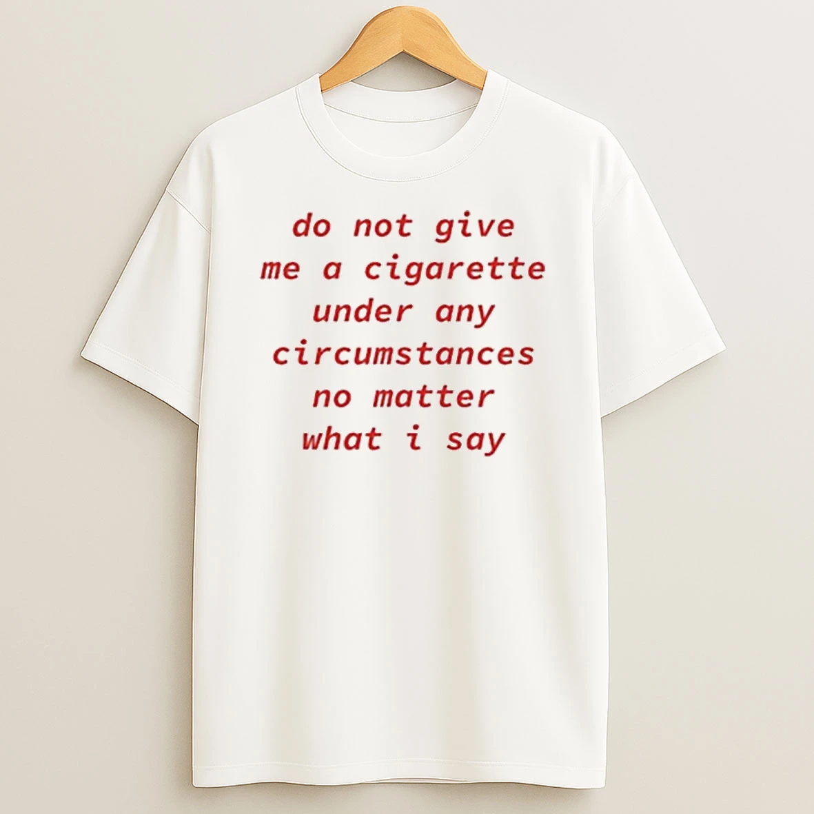 Do Not Give Me A Cigarette Under Any Circumstance No Matter What I Say Tshirt Hoodie
