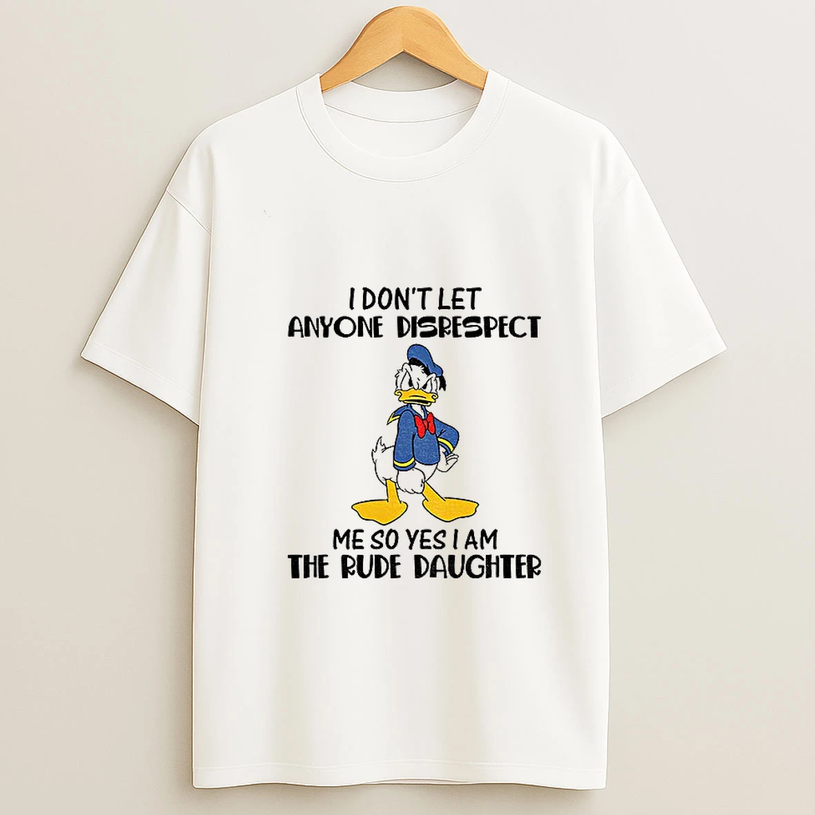 Donald Duck I Dont Let Anyone Disrespect Me So Yes I Am The Rude Daughter Tshirt Hoodie