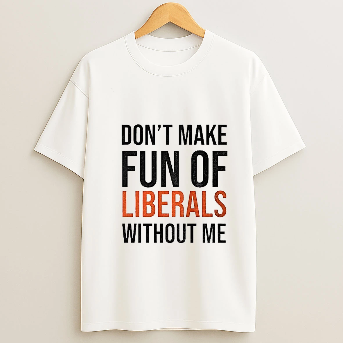Dont Make Fun Of Liberals Without Me Tshirt Hoodie