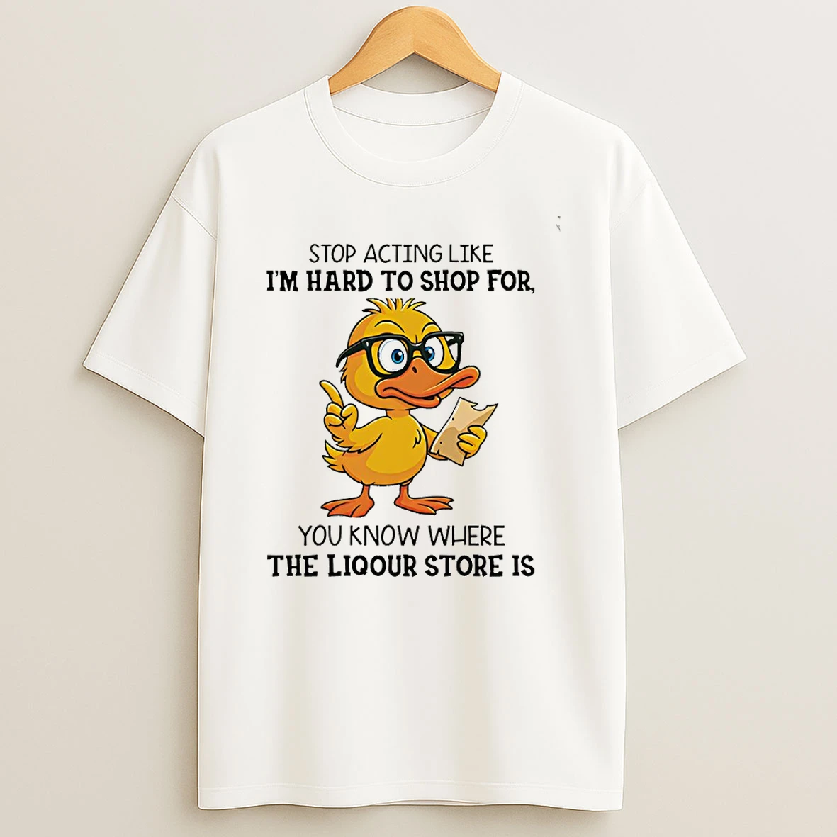 Duck Stop Acting Like Im Hard To Shop For You Know Where The Liquor Store Is Tshirt Hoodie