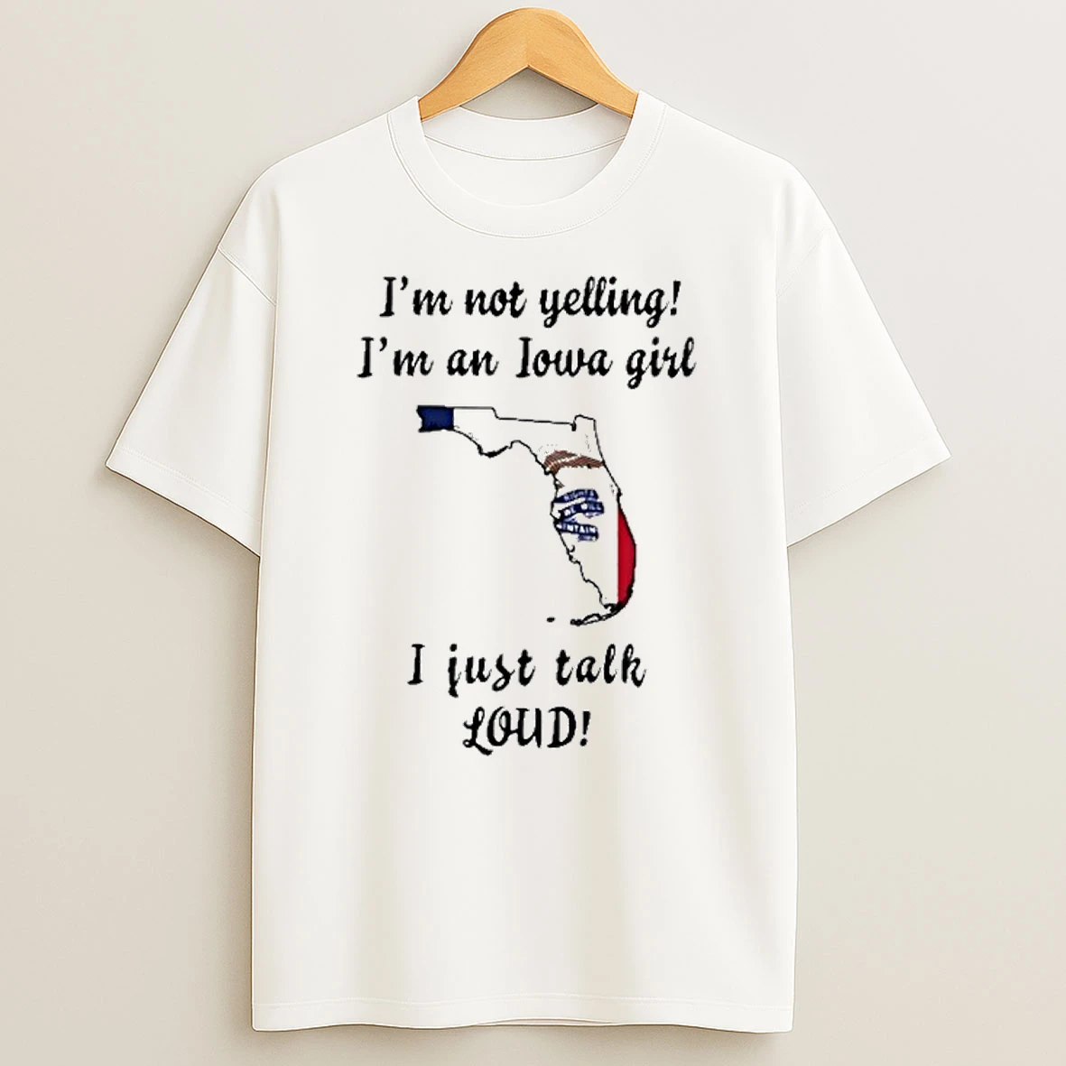 Florida Map Im Not Yelling Im An Iowa Girl I Just Talk Loud Tshirt Hoodie