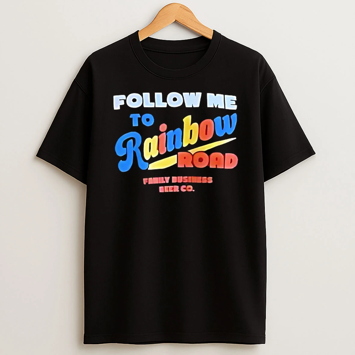 Follow Me To Rainbow Road Family Business Beer Tshirt Hoodie