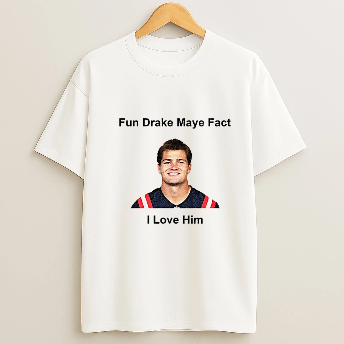 Fun Drake Maye Fact I Love Him New England Patroits Tshirt Hoodie