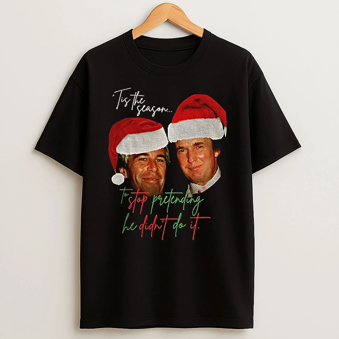 Funny Anti Trump Christmas Trump And Epstein Tis The Season To Stop Pretending He Didnt Do It Tshirt Hoodie