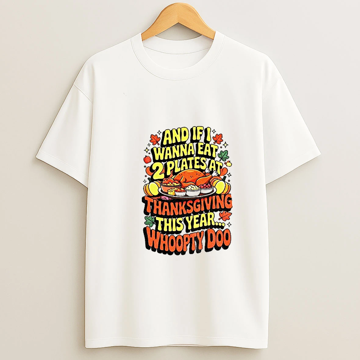 Funny Thanksgiving And If I Wanna Eat 2 Plates At Thanksgiving This Year Whoopty Doo Tshirt Hoodie