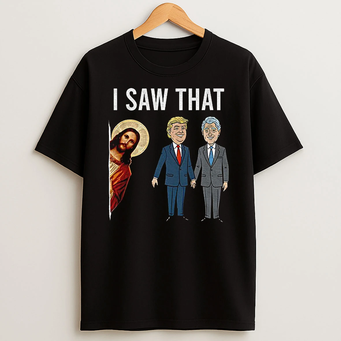 Funny Trump Vs Bill Clinton Jesus Meme I Saw That Christian Tshirt Hoodie