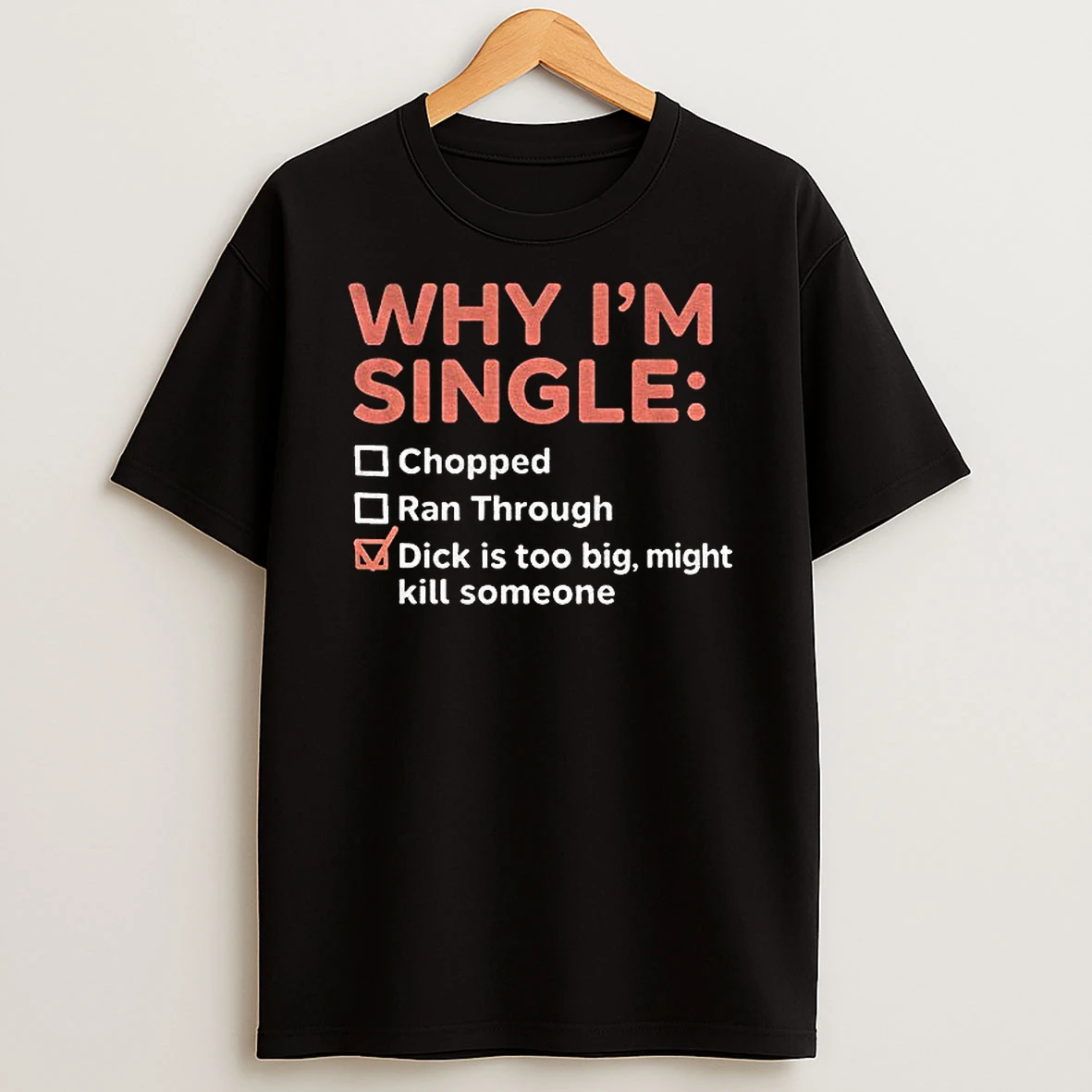 Funny Why Im Single Chopped Ran Through Dick Is Too Big Might Kill Someone Tshirt Hoodie