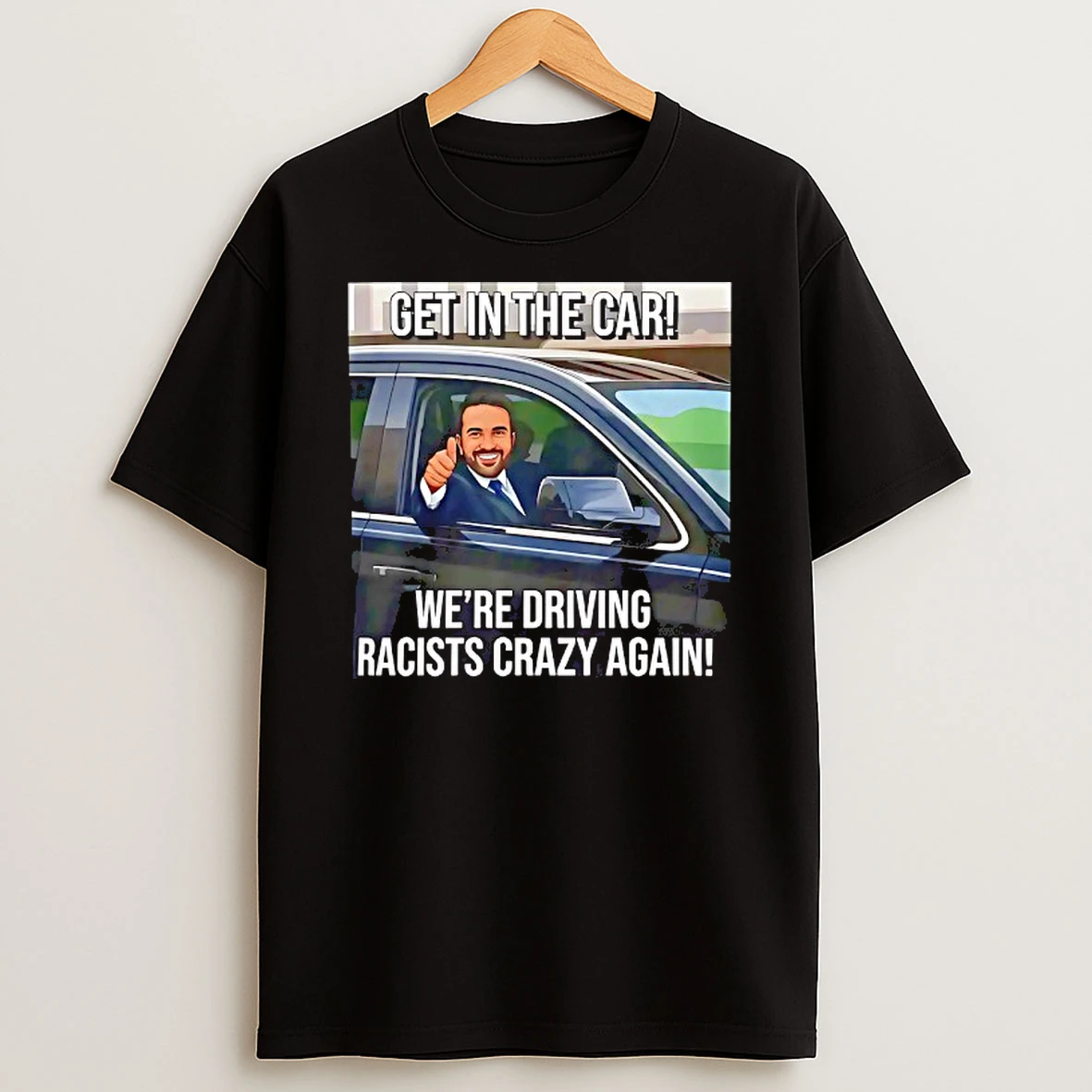 Get In The Car Were Driving Racists Crazy Again Tshirt Hoodie
