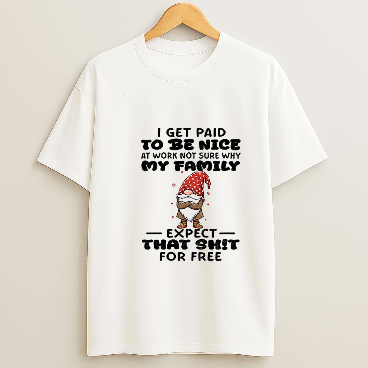 Gnome I Get Paid To Me Nice At Work Not Sure Why My Family Expect That Shit For Free Merry Christmas Tshirt Hoodie