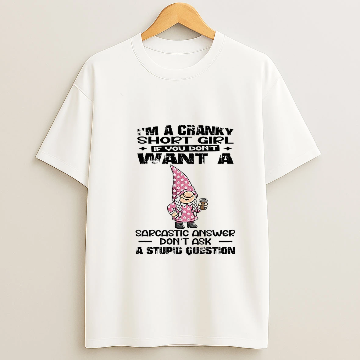 Gnome Im A Cranky Short Girl If You Dont Want A Sarcastic Answer Dont Ask A Stupid Question Tshirt Hoodie