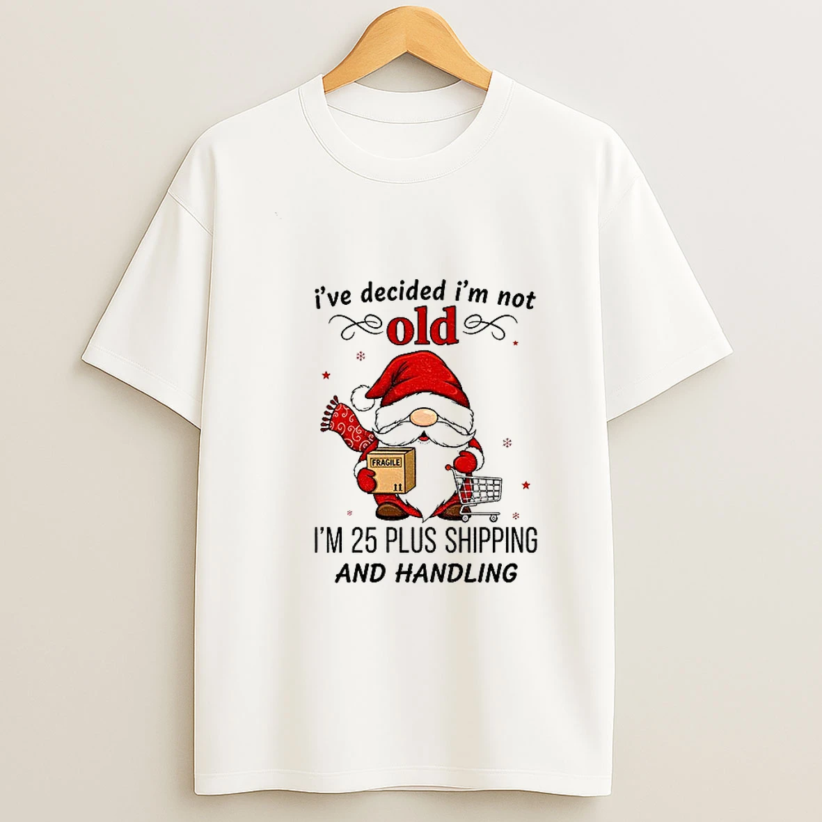 Gnome Santa Claus Ive Decided Im Not Old Im 25 Plus Shipping And Handling Christmas Tshirt Hoodie