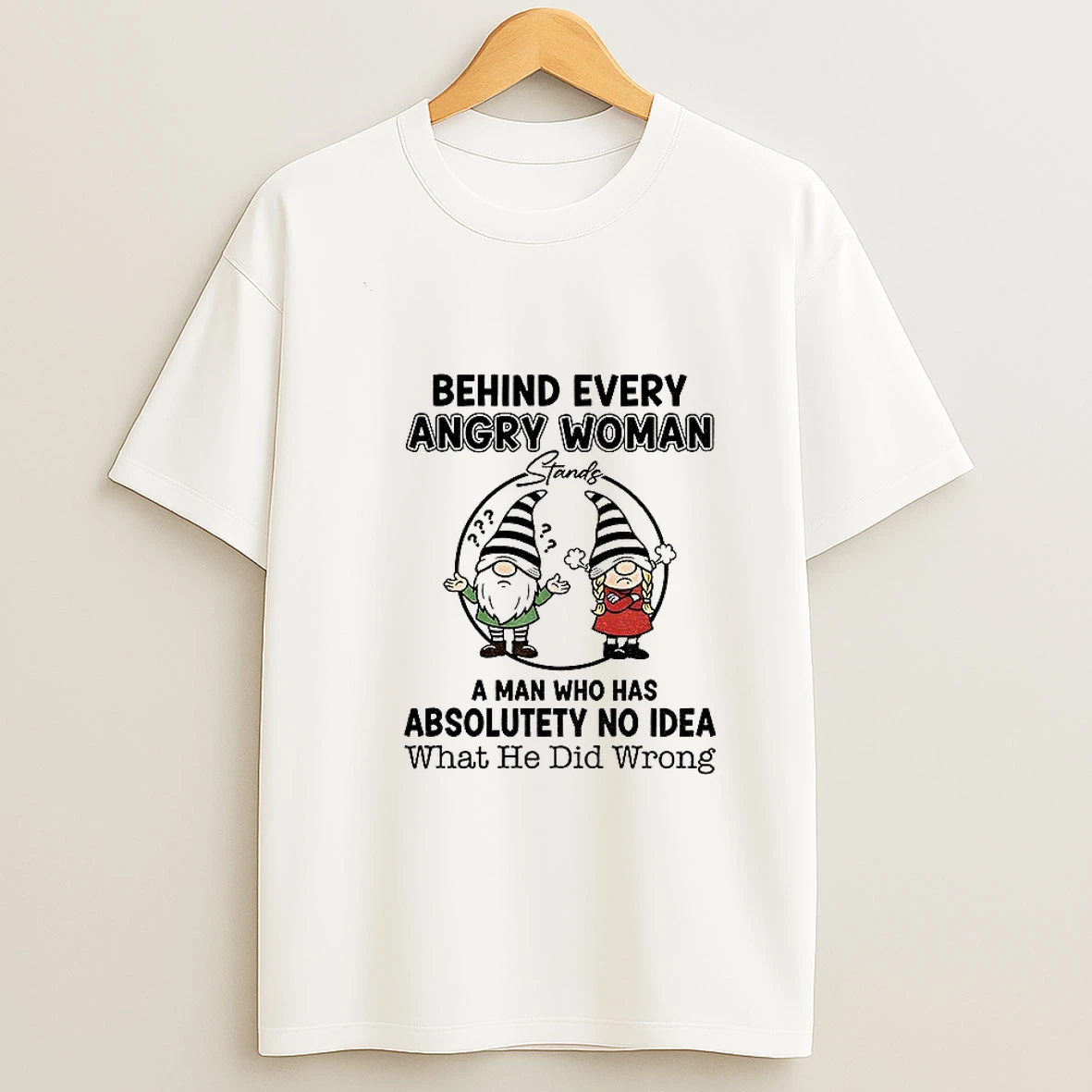 Gnome Behind Every Angry Woman A Man Who Has Absolutely No Idea What He Did Wrong Tshirt Hoodie