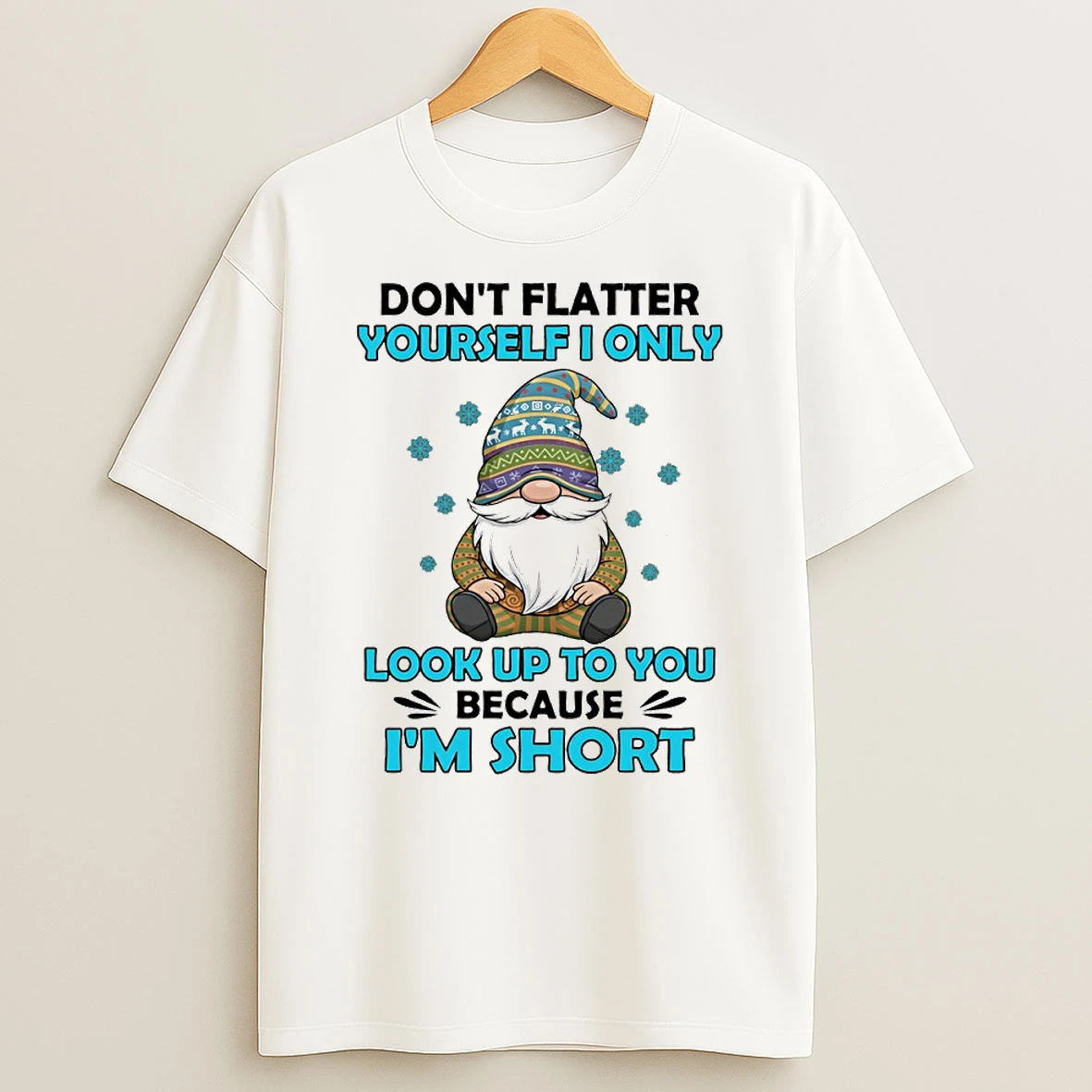 Gnome Dont Flatter Yourself I Only Look Up To You Because Im Short Circle Tshirt Hoodie