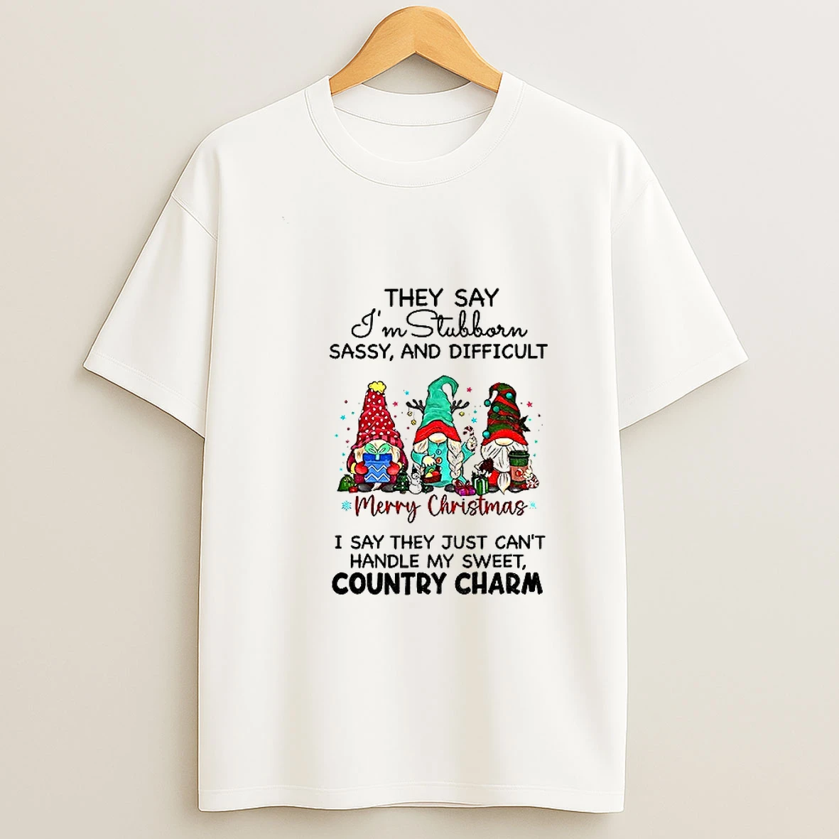 Gnome They Say Im Stubborn Sassy And Difficult I Say They Just Cant Handle My Sweet Country Charm Christmas Tshirt Hoodie