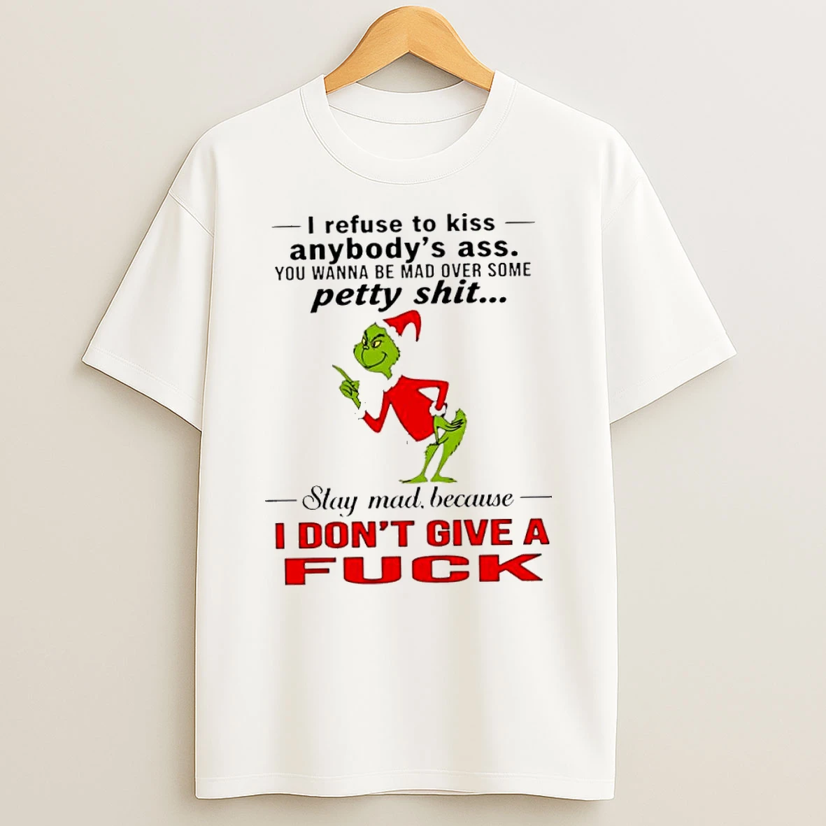 Grinch Christmas I Refuse To Kiss Anybodys Ass You Wanna Be Mad Over Some Petty Shit Tshirt Hoodie