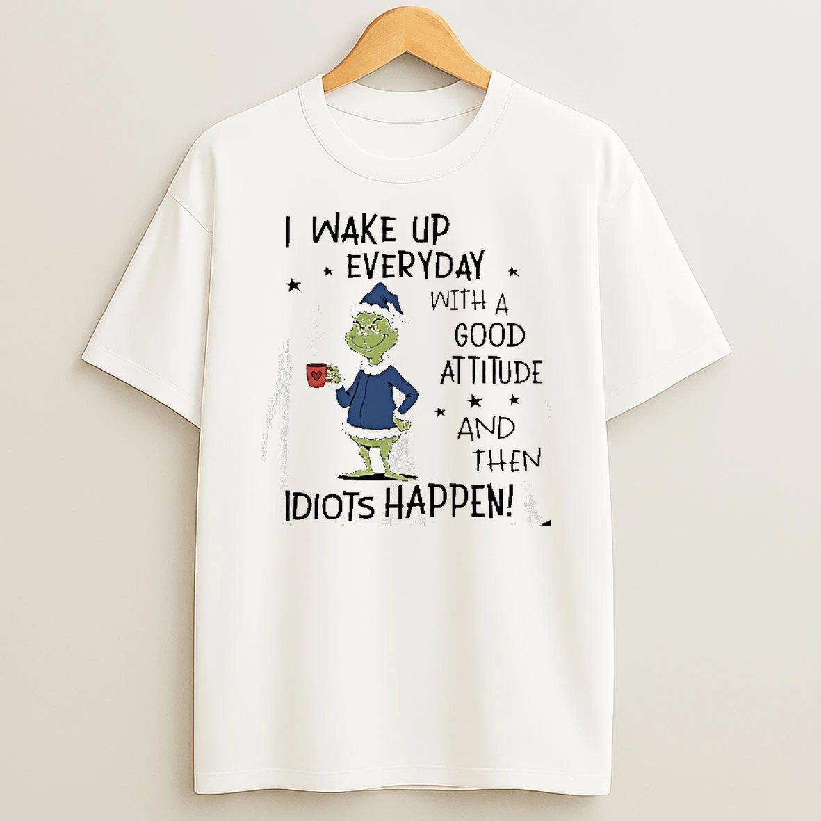 Grinch Christmas I Wake Up Everyday With A Good Attitude And Then Idiots Happen Tshirt Hoodie