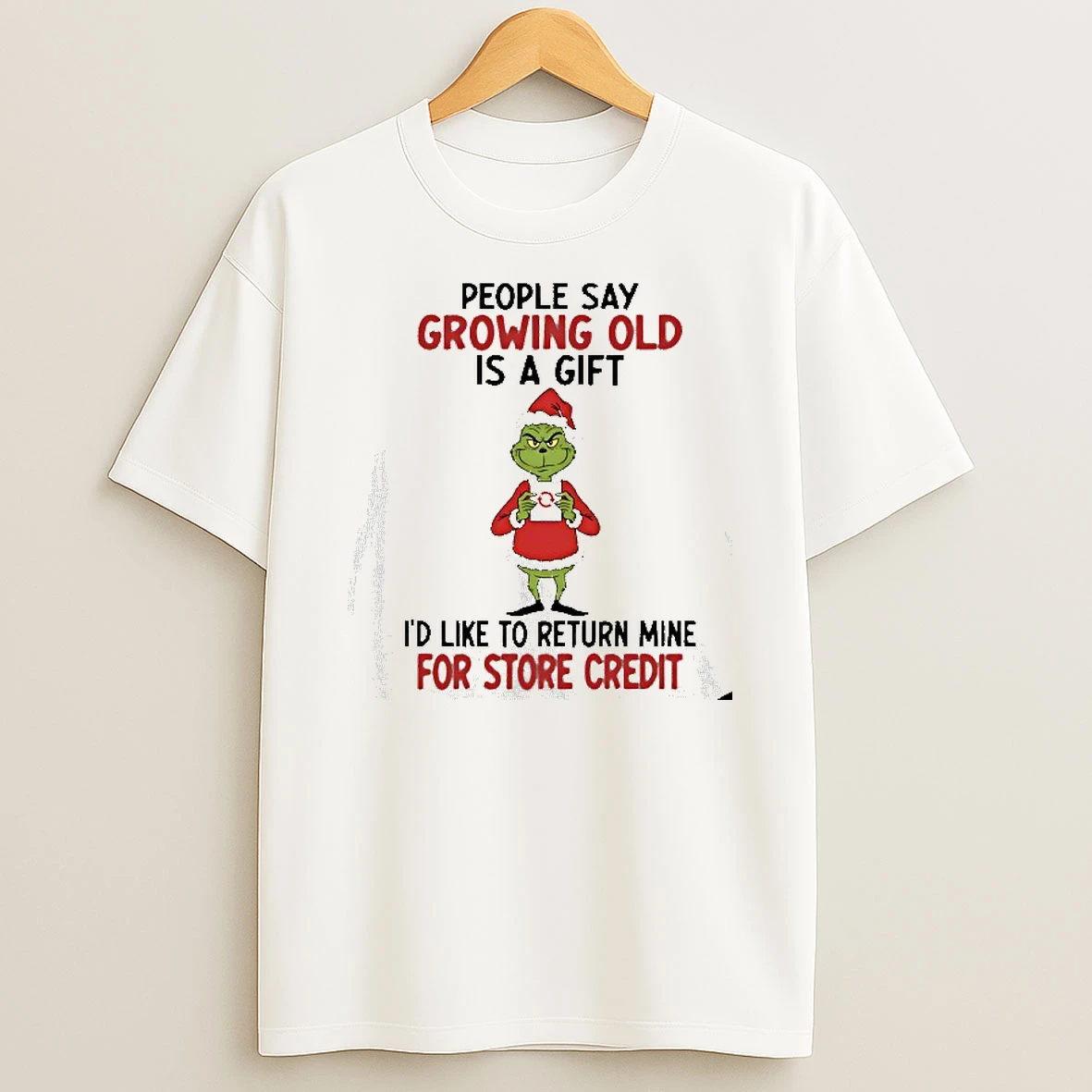 Grinch Christmas People Say Growing Old Is A Gift Id Like To Return Mine For Store Credit Tshirt Hoodie