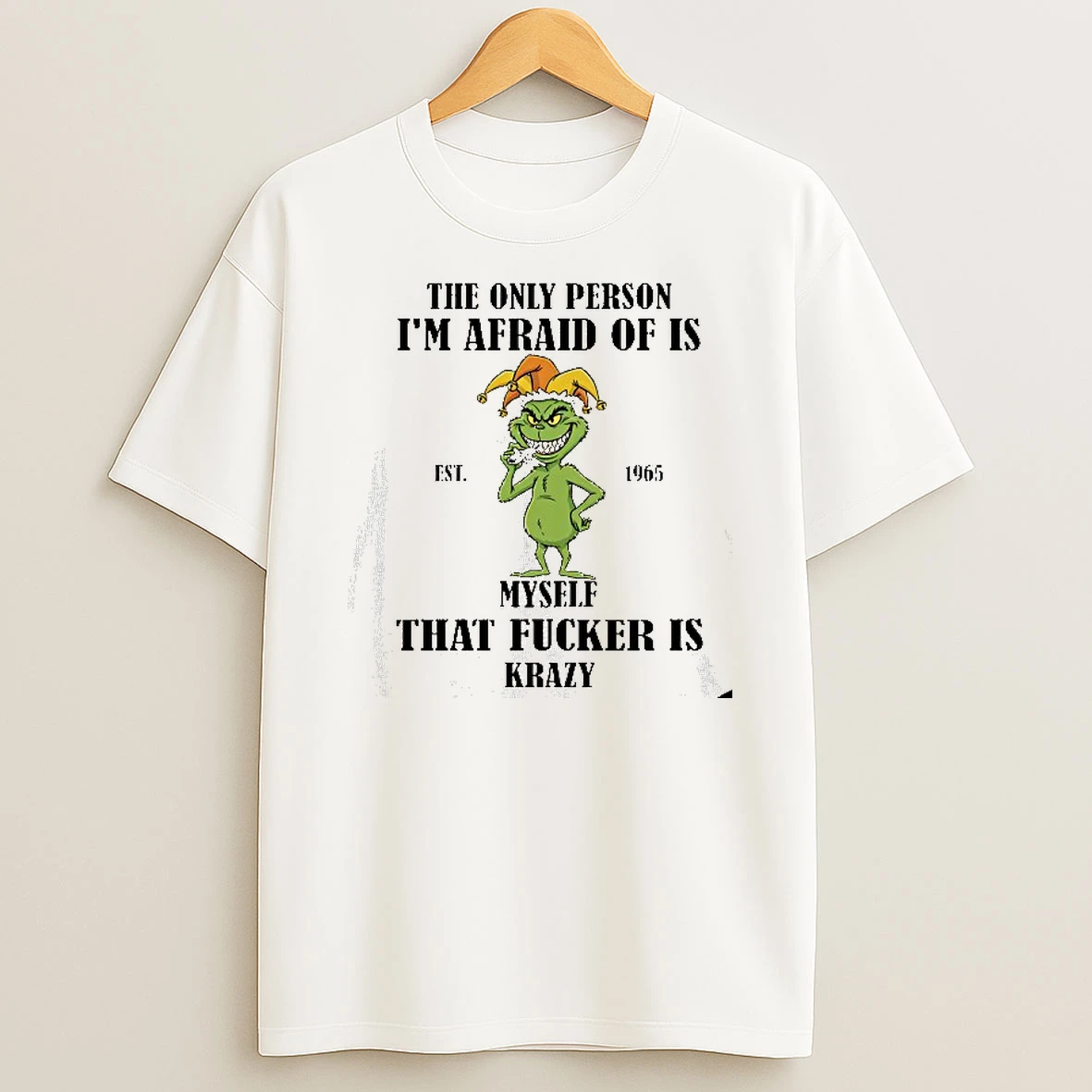 Grinch Christmas The Only Person Im Afraid Of Is Myself That Fcker Is Krazy Est 1965 Tshirt Hoodie