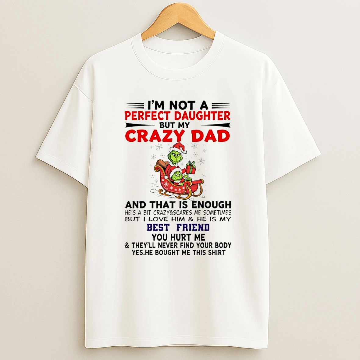 Grinch Im Not Perfect Daughter But My Crazy Dad And That Is Enough Hes A Bit Crazy And Scares Me Sometimes Tshirt Hoodie