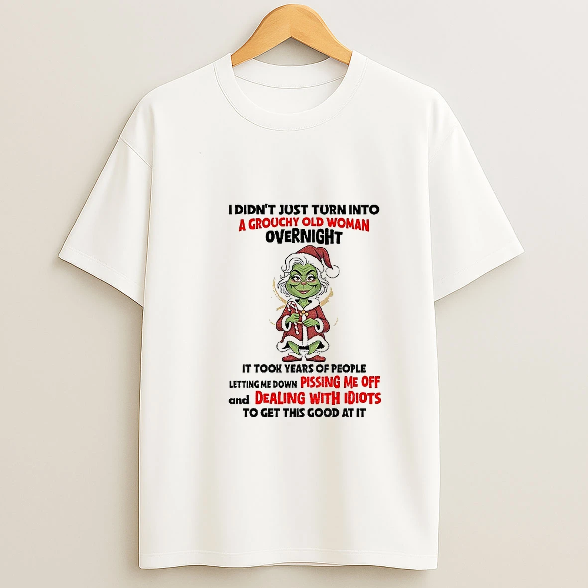 Grinch Santa Claus I Didnt Just Turn Into A Grouchy Old Woman Overnight It Took Years Of People Christmas Tshirt Hoodie
