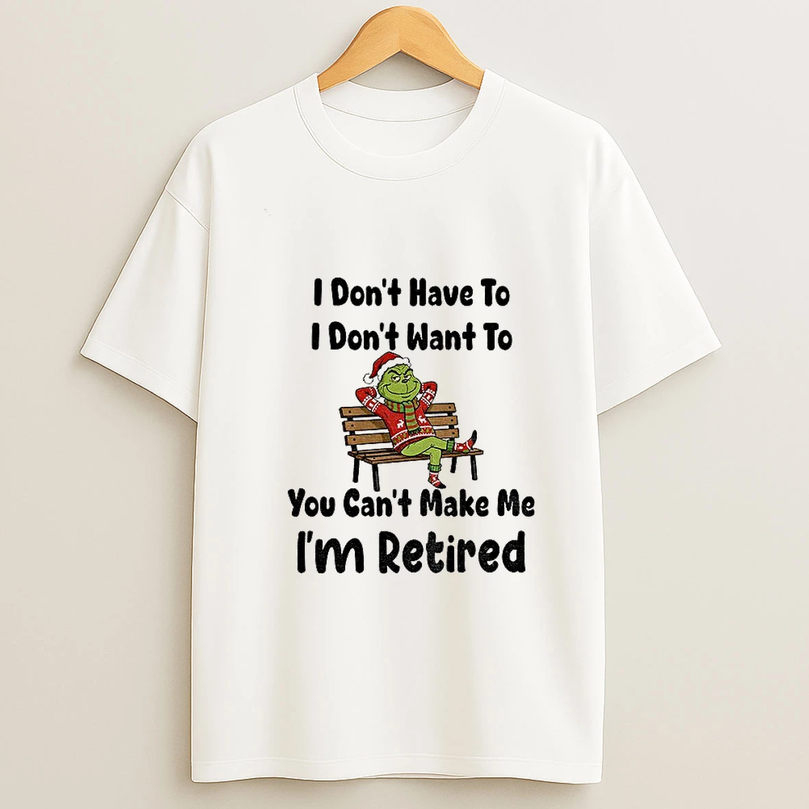 Grinch Santa Claus I Dont Have To I Dont Want To You Cant Make Me Im Retired Christmas Tshirt Hoodie