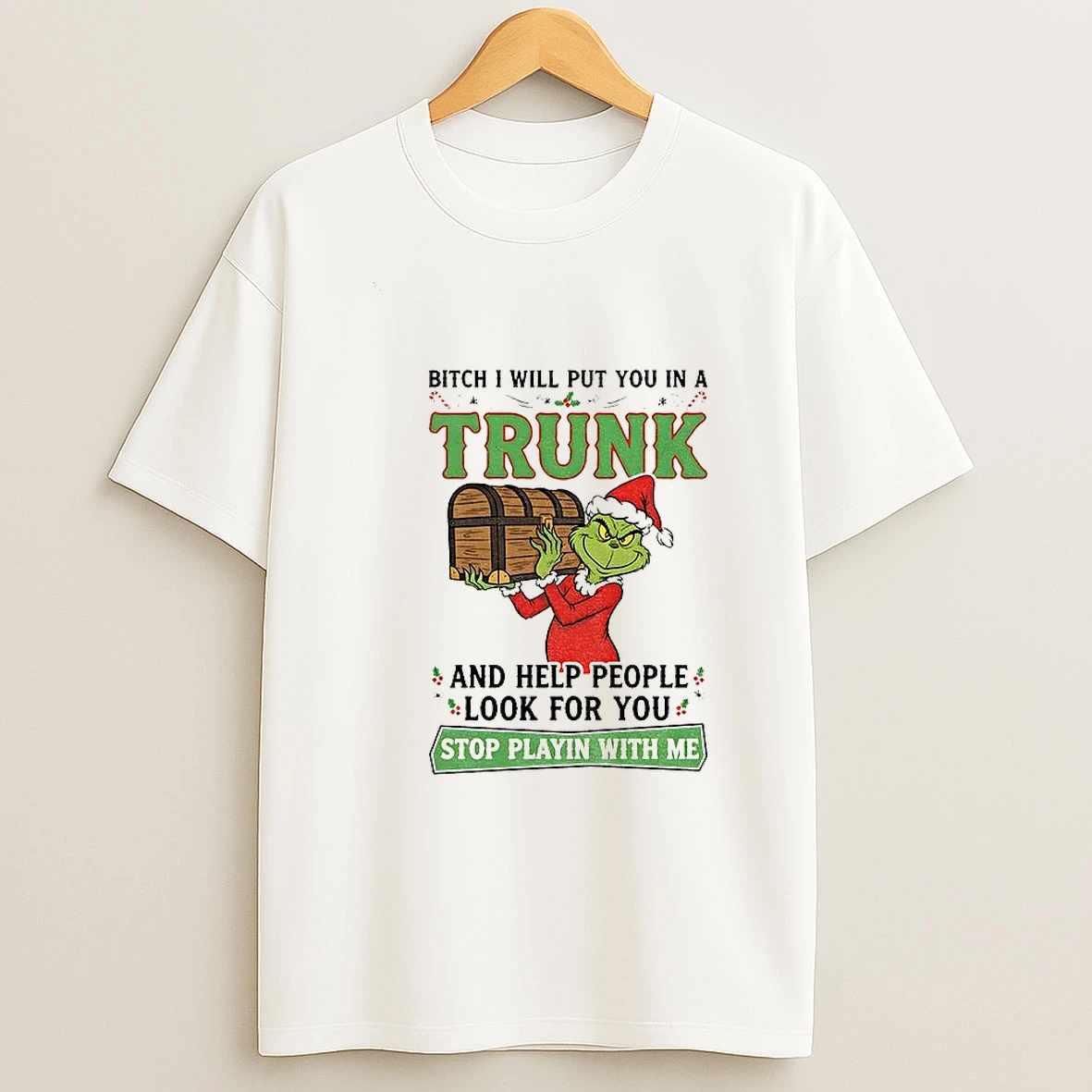 Grinch Santa Claus Bitch I Will Put You In A Trunk And Help People Look For You Stop Playin With Me Christmas Png Tshirt Hoodie