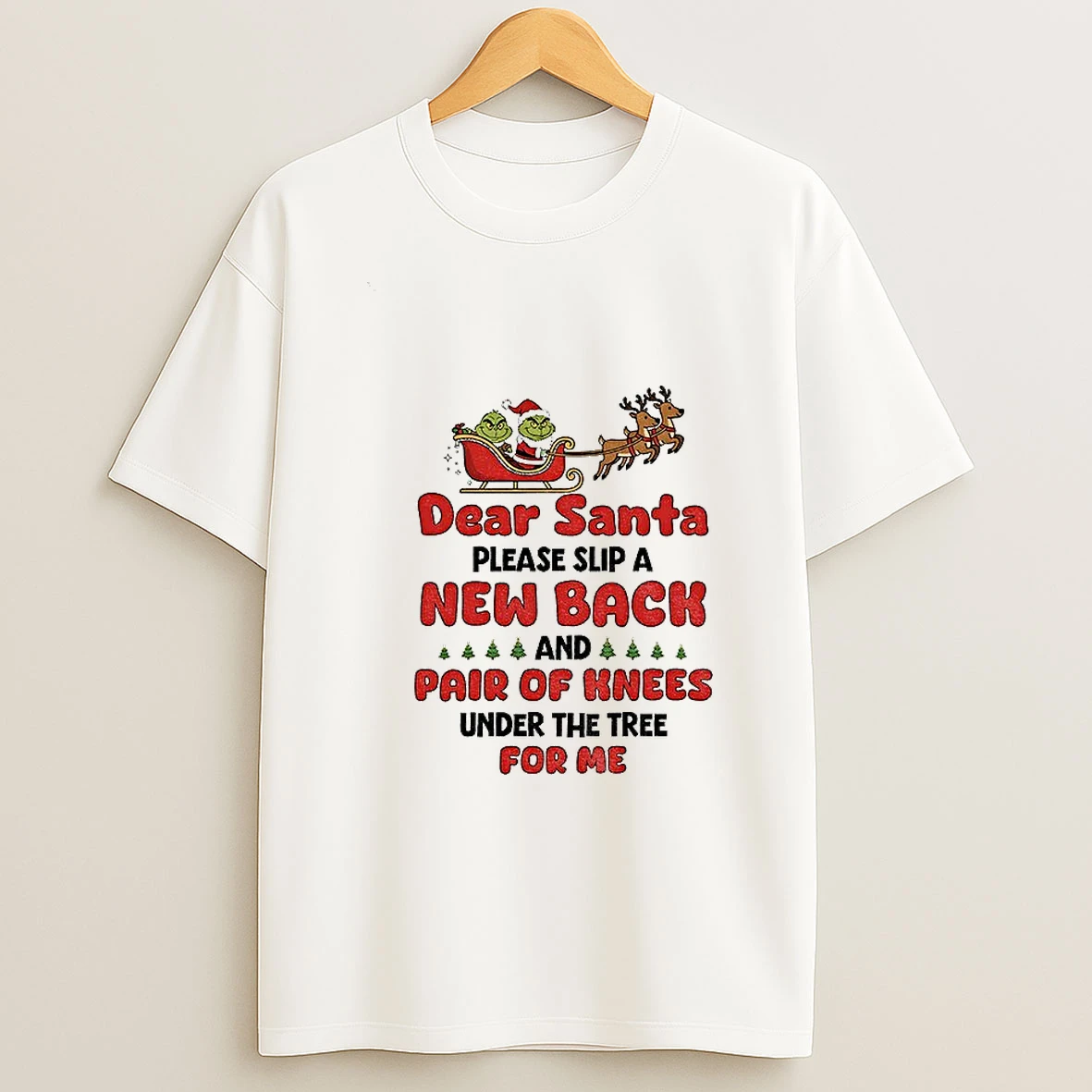 Grinch Santa Claus Dear Santa Please Slip A New Back And Pair Of Knees Under The Tree For Me Merry Christmas Tshirt Hoodie