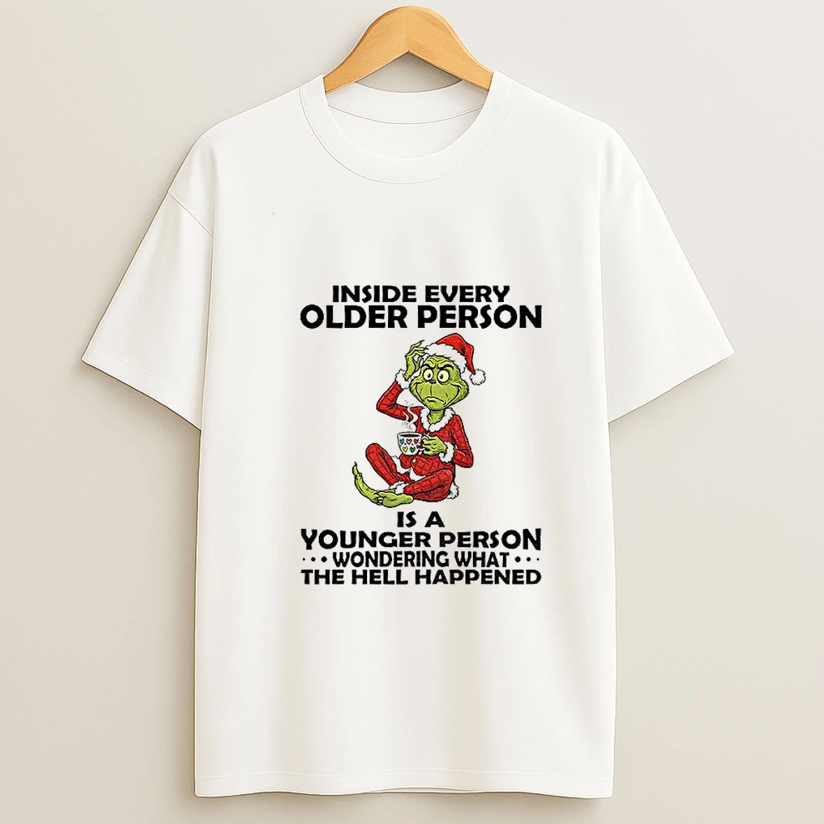 Grinch Santa Claus Inside Every Older Person Is A Younger Person Wondering What The Hell Christmas Tshirt Hoodie