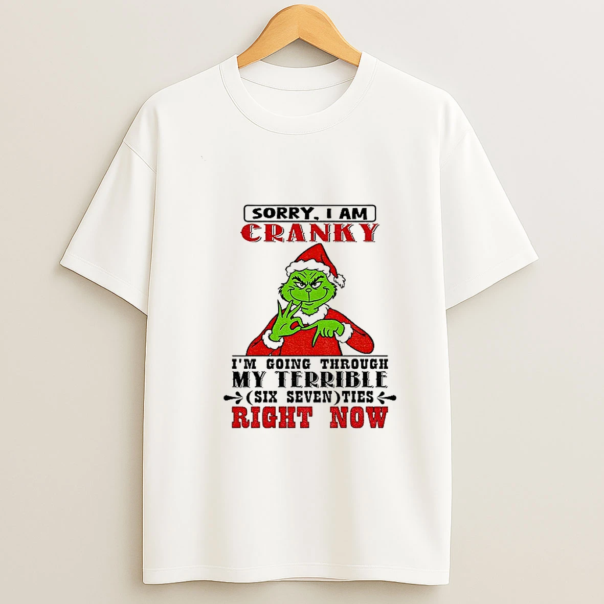 Grinch Santa Claus Sorry I Am Cranky Im Going Through My Terrible Six Seven Ties Right Now Christmas Tshirt Hoodie