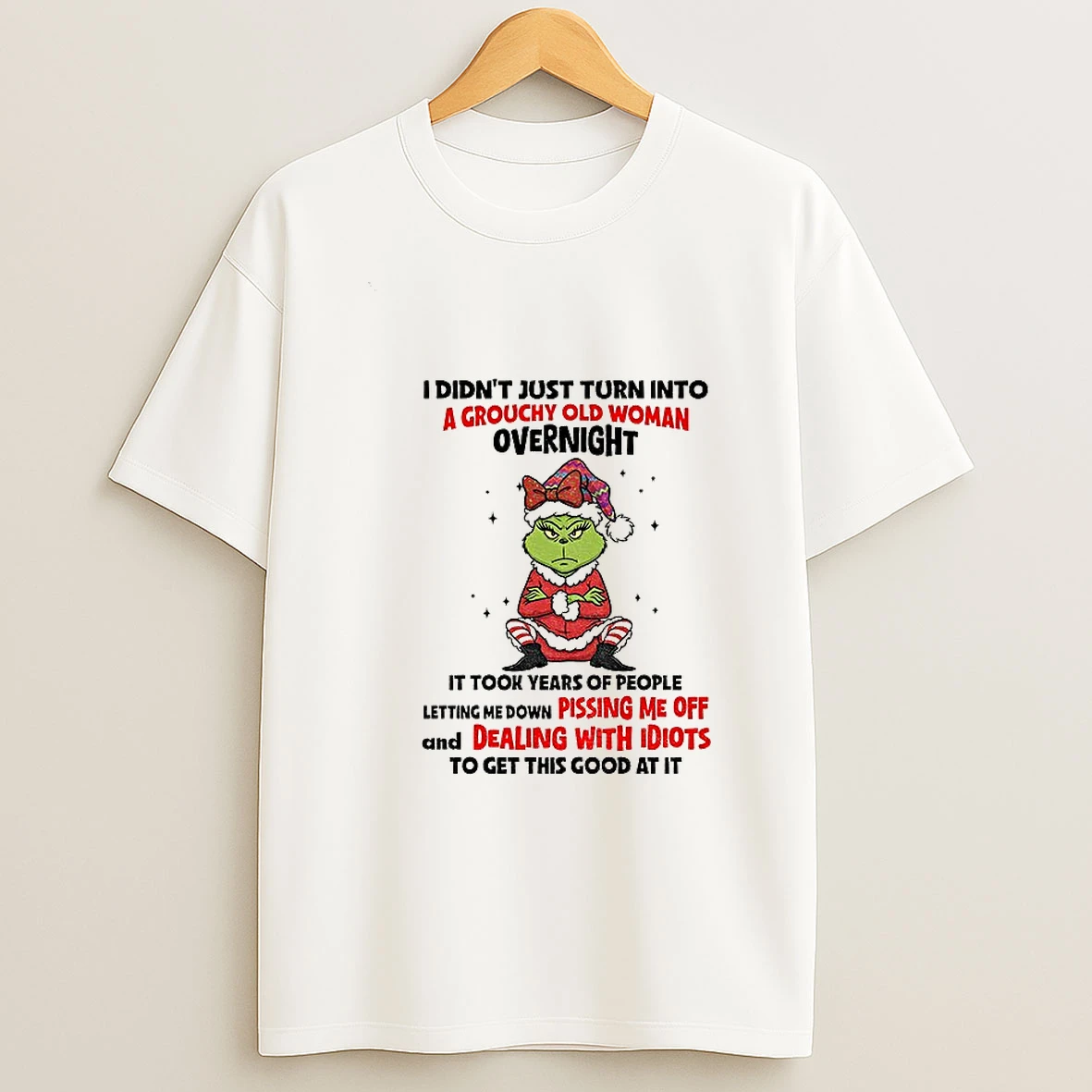 Grinch Santa I Didnt Just Turn Into A Grouchy Old Woman Overnight It Took Years Of People Letting Christmas Tshirt Hoodie