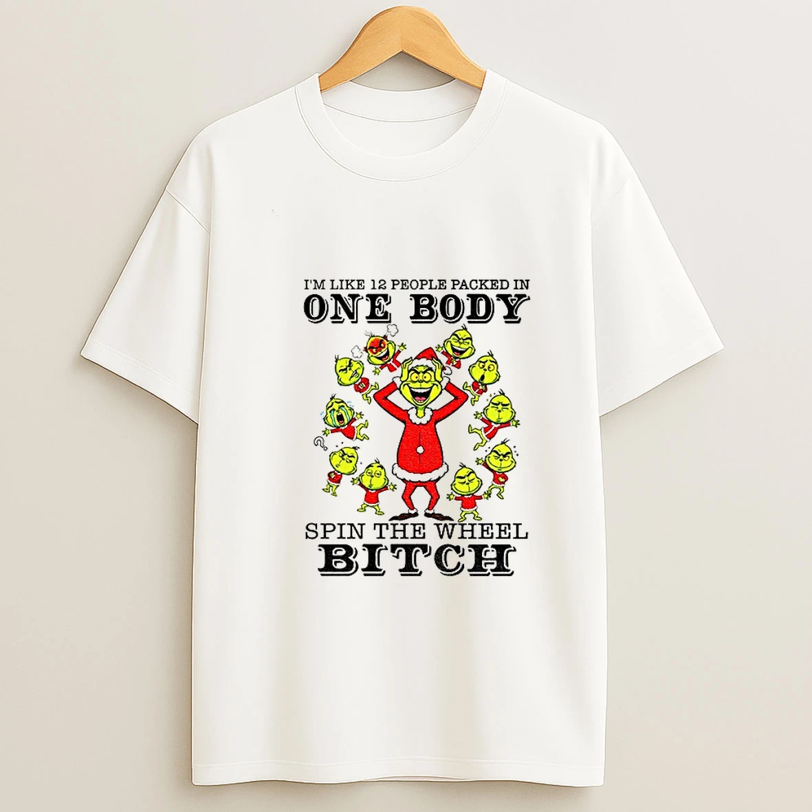 Grinch Santa Im Like 12 People Packed In One Body Spin The Wheel Bitch Christmas Tshirt Hoodie