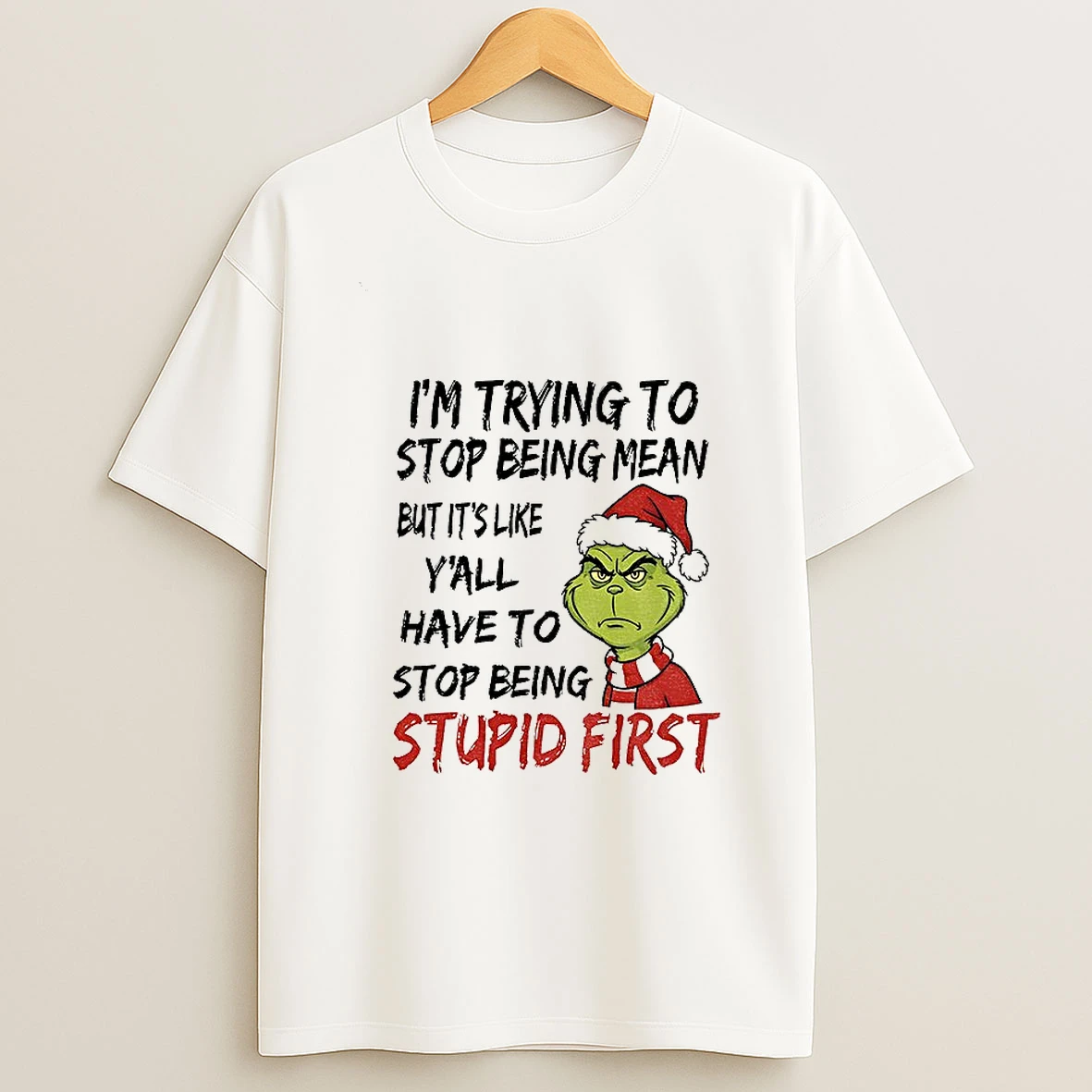 Grinch Santa Im Trying To Stop Being Mean But Its Like Yall Have To Stop Being Stupid First Christmas Tshirt Hoodie
