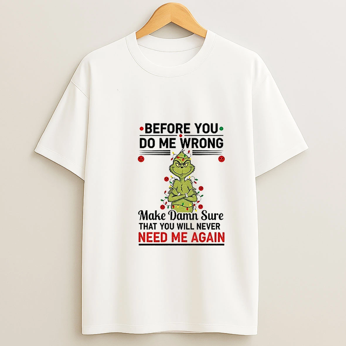Grinch Santa Before You Do Me Wrong Make Damn Sure That You Will Never Need Me Again Christmas Tshirt Hoodie