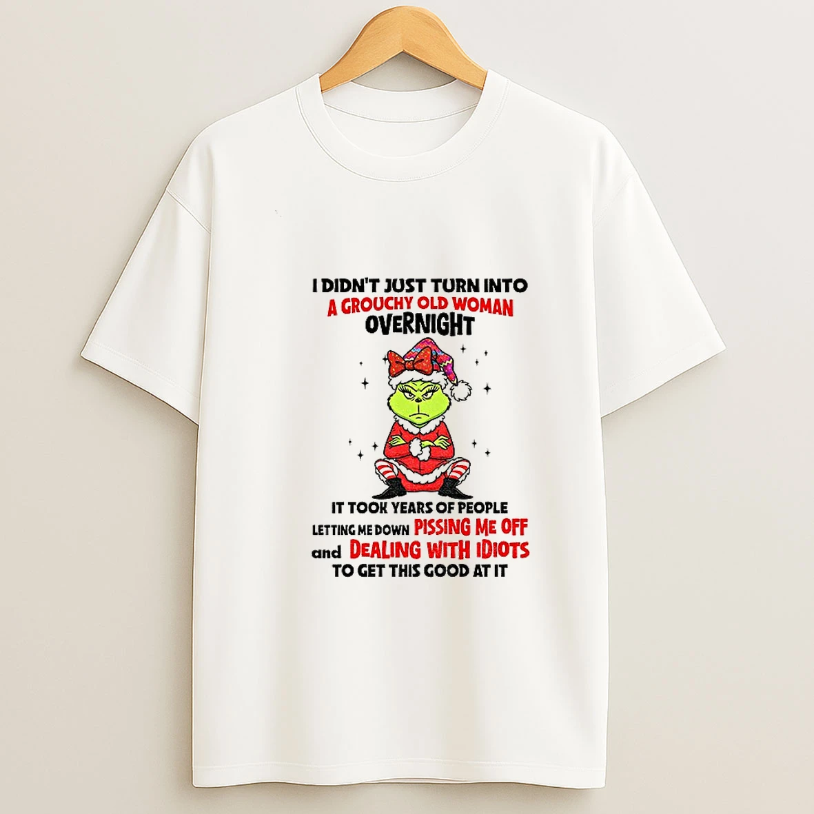 Grinch Santa Hat I Didnt Just Turn Into A Grouchy Old Woman Overnight It Took Years Of People Letting Christmas Tshirt Hoodie