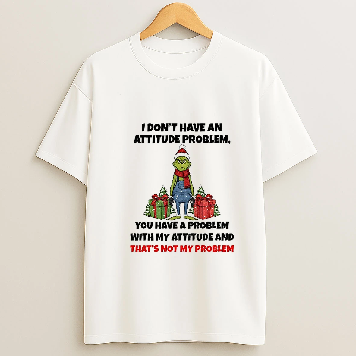 Grinch Santa Hat I Dont Have An Attitude Problem You Have A Problem With My Attitude And Thats Not My Problem Christmas Tshirt Hoodie