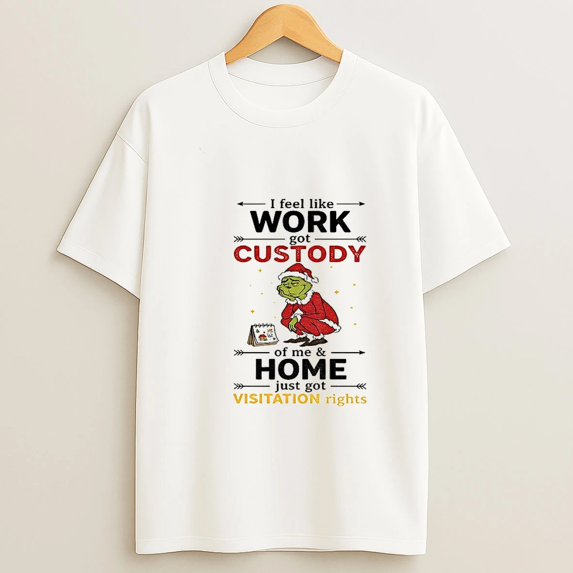 Grinch Santa Hat I Feel Like Work Got Custody Of Me And Home Just Got Visitation Rights Christmas Tshirt Hoodie